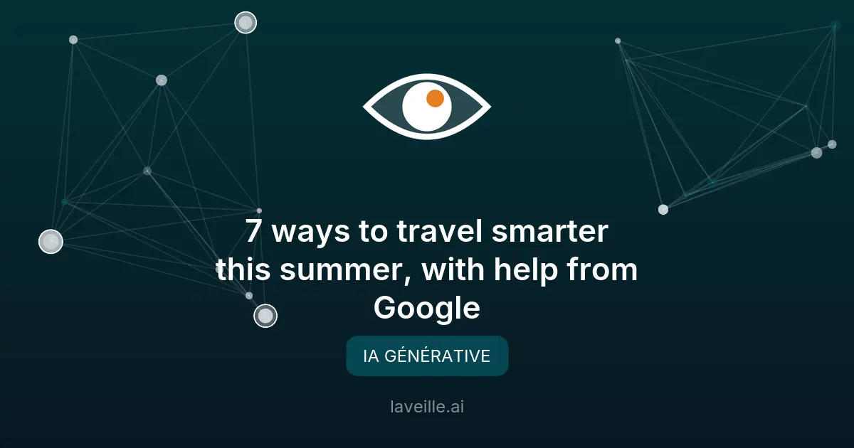 Google révolutionne les voyages avec ses outils IA cet été